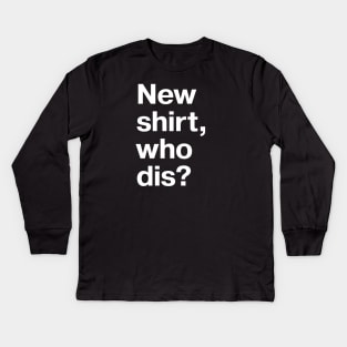New shirt, who dis? Kids Long Sleeve T-Shirt